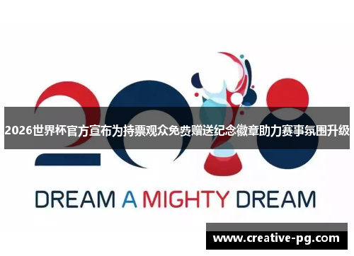 2026世界杯官方宣布为持票观众免费赠送纪念徽章助力赛事氛围升级 2026世界杯官方宣布为持票观众免费赠送纪念徽章助力赛事氛围升级