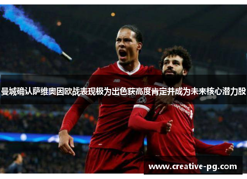 曼城确认萨维奥因欧战表现极为出色获高度肯定并成为未来核心潜力股 曼城确认萨维奥因欧战表现极为出色获高度肯定并成为未来核心潜力股